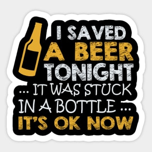 I Saved A Beer Tonight It Was Stuck In A Bottle It's Ok Now Sticker